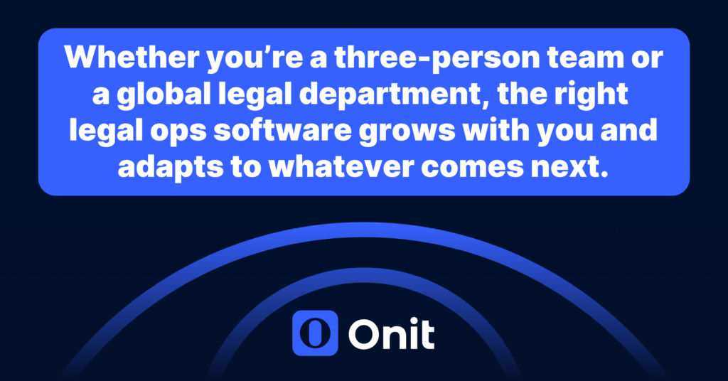Whether you’re a three-person team or a global legal department, the right legal ops software grows with you and adapts to whatever comes next. 
